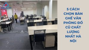 5 cách chọn bàn ghế văn phòng đồ cũ chất lượng nhất Hà Nội